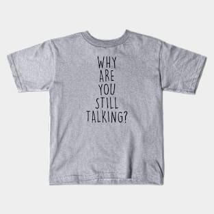 Why are you still talking? Kids T-Shirt